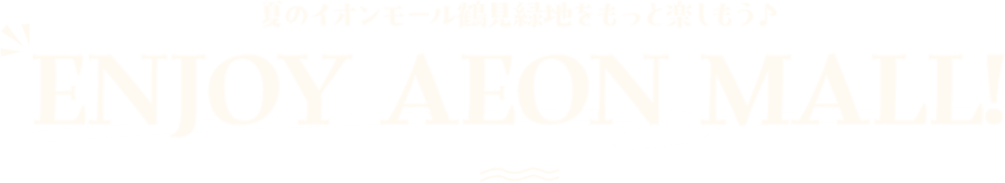 夏のイオンモール鶴見緑地をもっと楽しもう♪ENJOY AEON MALL!