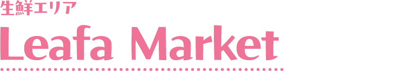生鮮エリア　Leafa Market