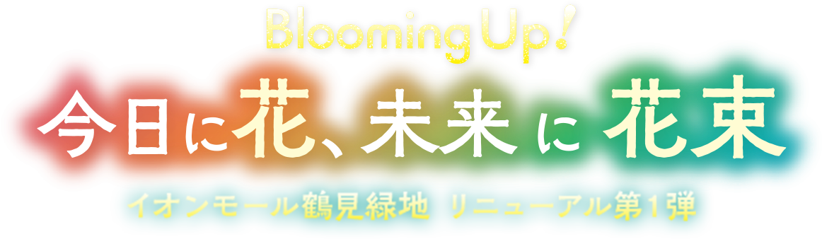 Blooming UP！今日に花、未来に花束　イオンモール鶴見緑地　リニューアル第１弾